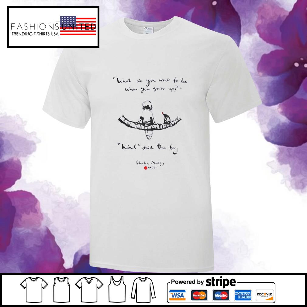 What Do You Want To Be When You Grow Up Kind Said The Boy Shirt Camellia Gardencamellia Garden