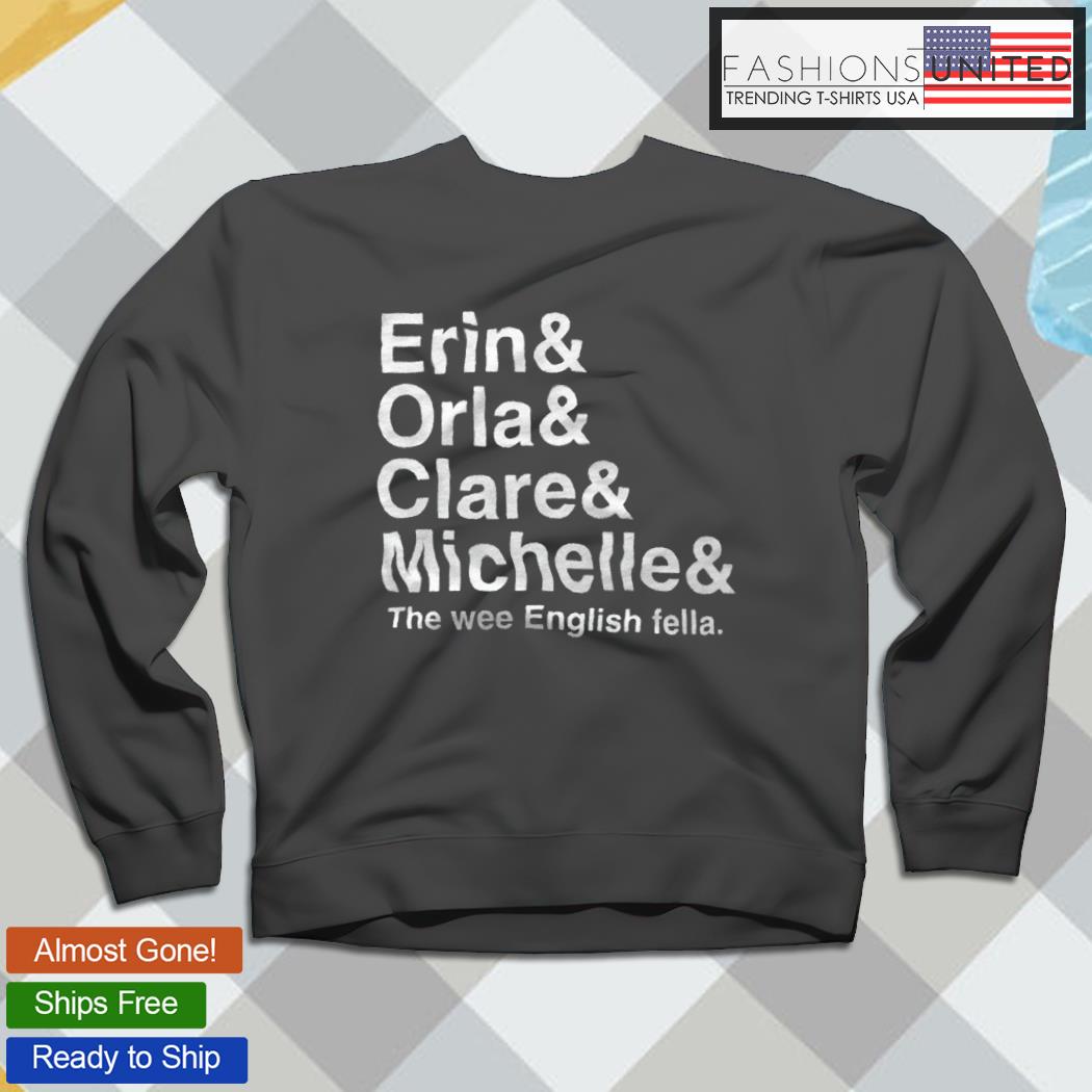 Erin Orla Clare Michelle The Wee English Fella Shirt Hoodie Sweater Long Sleeve And Tank Top