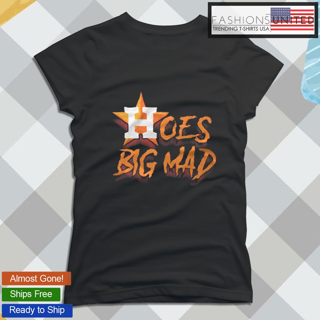 Hoes Big Mad for the Houston Astros T-shirt, hoodie, sweater and v-neck t- shirt