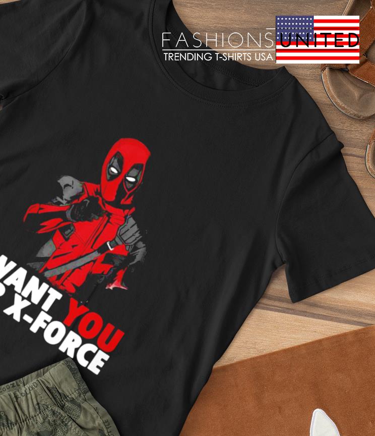 Deadpool I want you for X-Force shirt