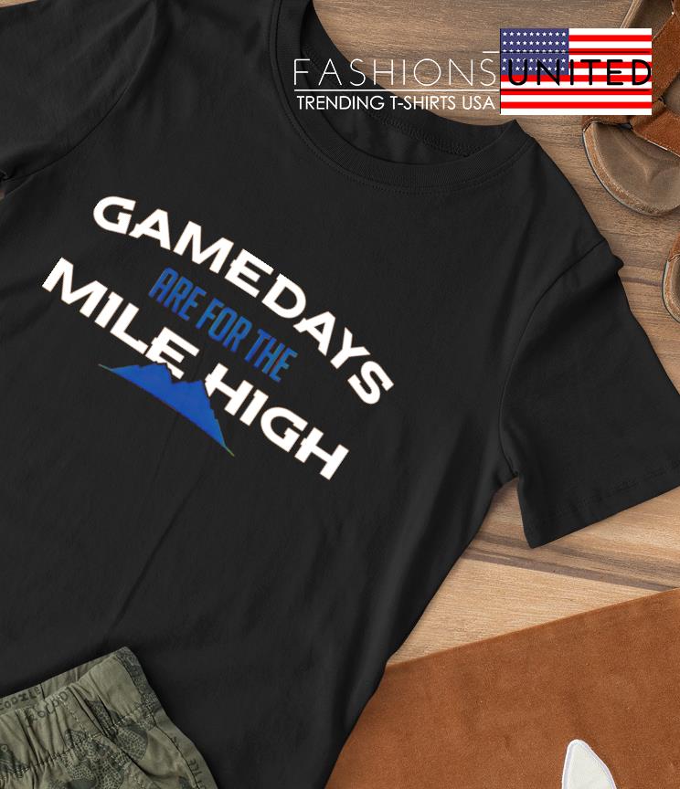 Gamedays are for the Mile high Denver Broncos shirt
