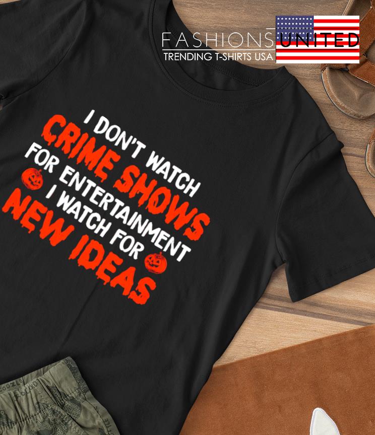 I don't watch crime shows for entertainment Halloween T-shirt