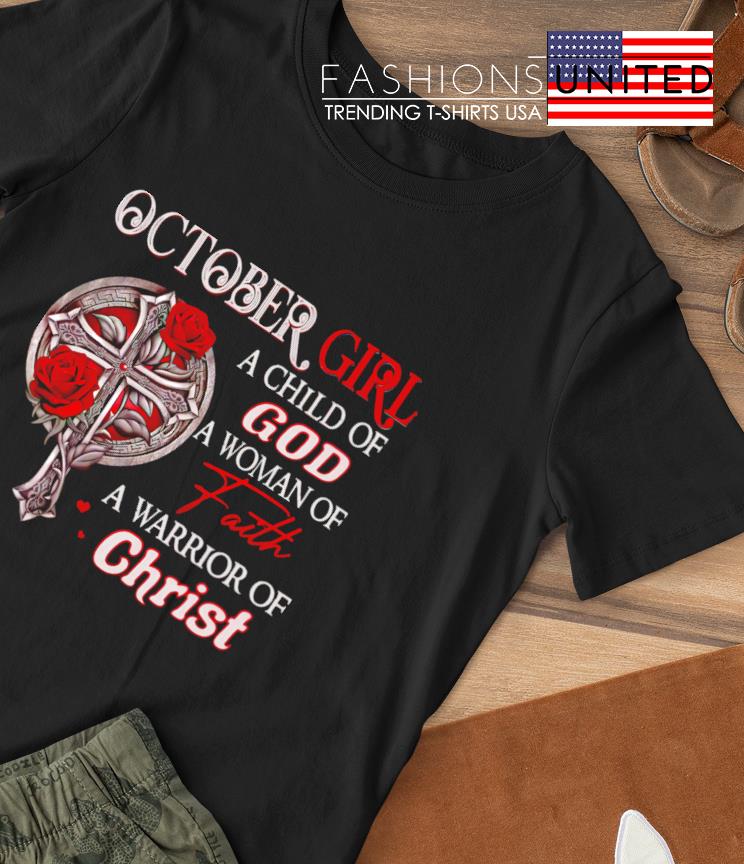 October girl a child of god a Woman of faith a warrior of Christ shirt