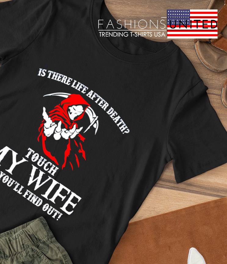 Skull is there life after death touch my wife and you'll find out T-shirt
