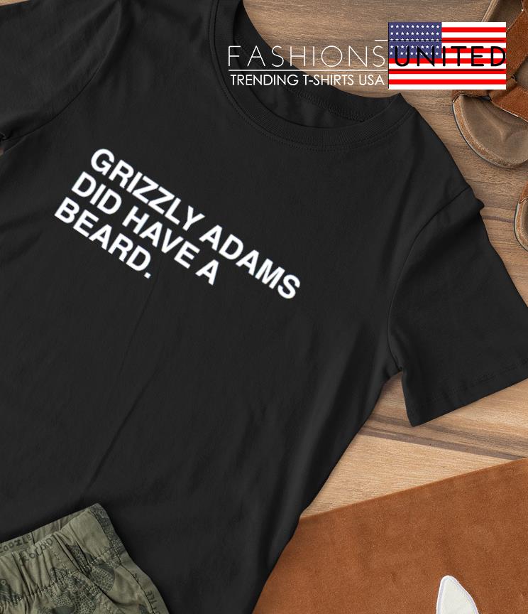 Grizzly adams did have a beard shirt