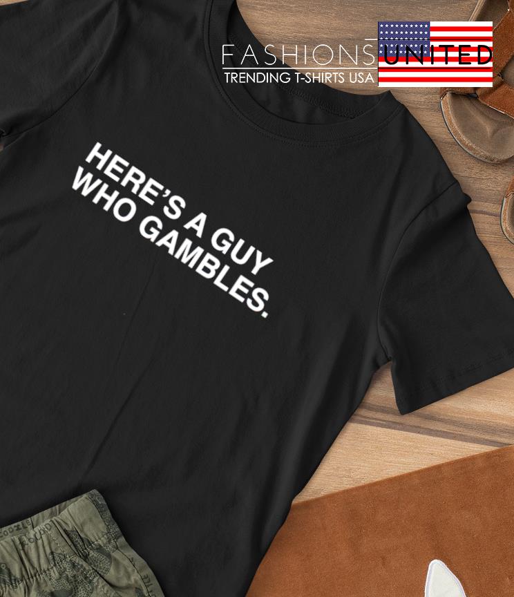 Here's a guy who gambles T-shirt
