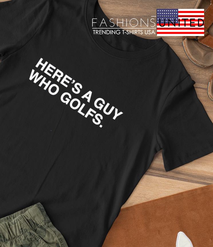 Here's a guy who golfs T-shirt