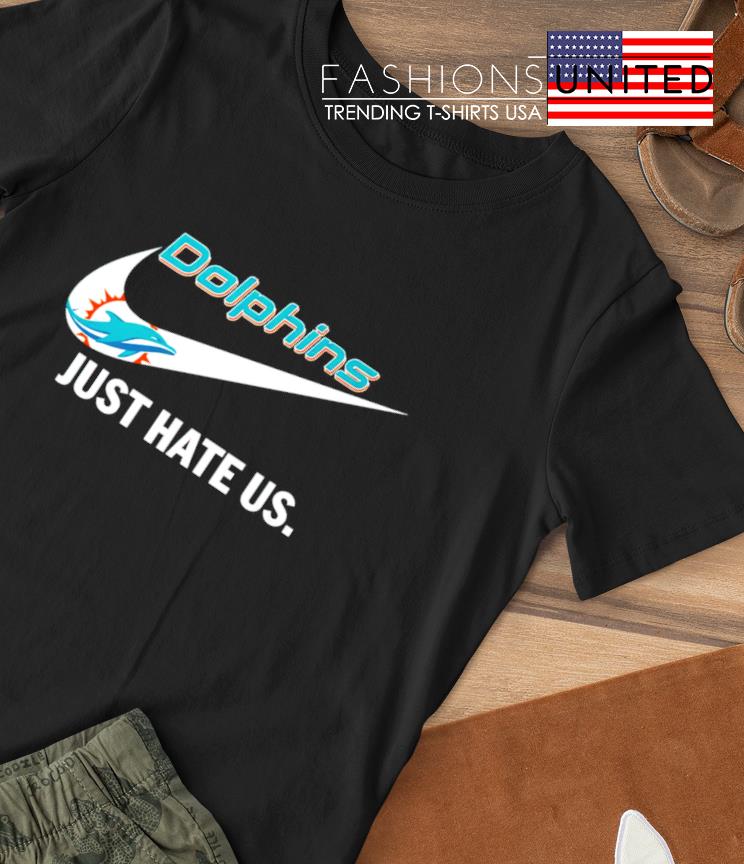 Miami Dolphins Nike Dolphins Just Hate Us Shirt, hoodie, sweater, long  sleeve and tank top