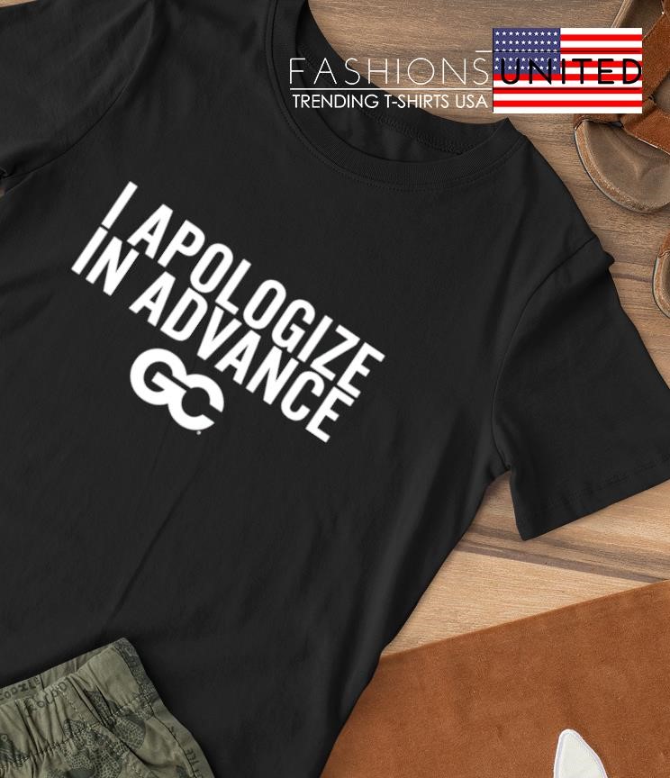 I Apologize in Advance shirt