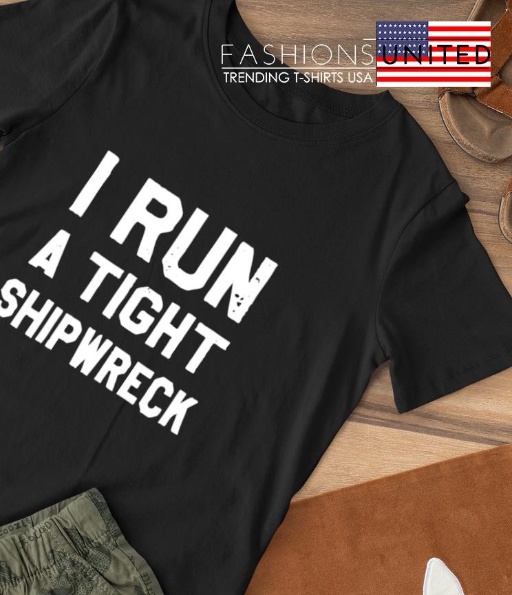 I Run a Tight Shipwreck shirt