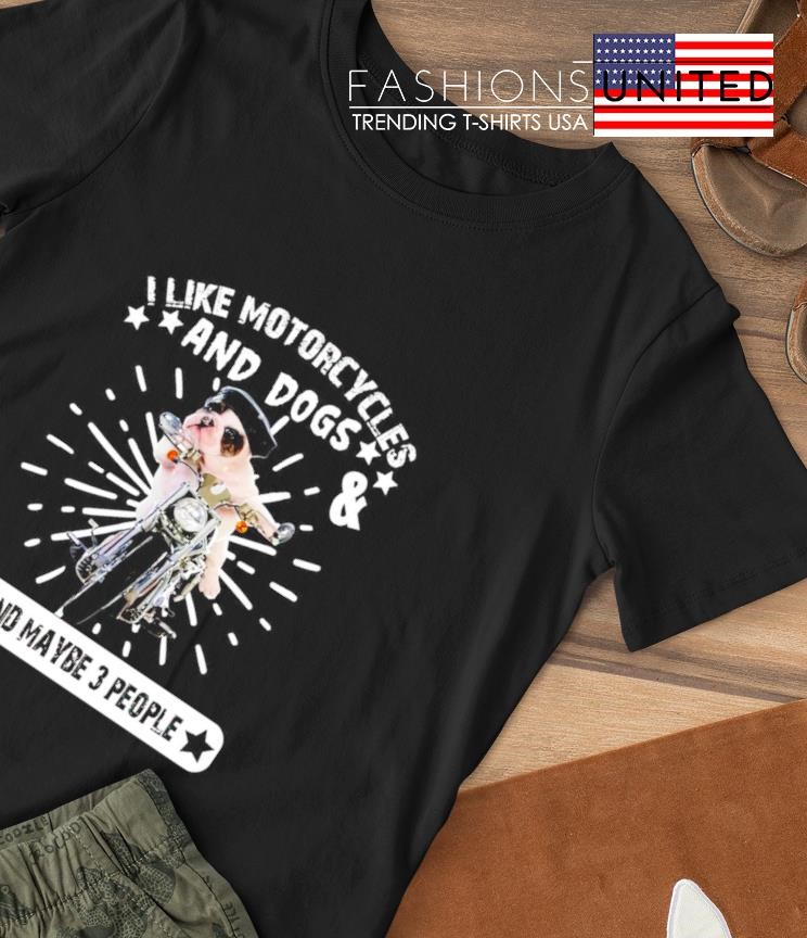 I like motorcycles and dogs and maybe 3 people motorcycles T-shirt