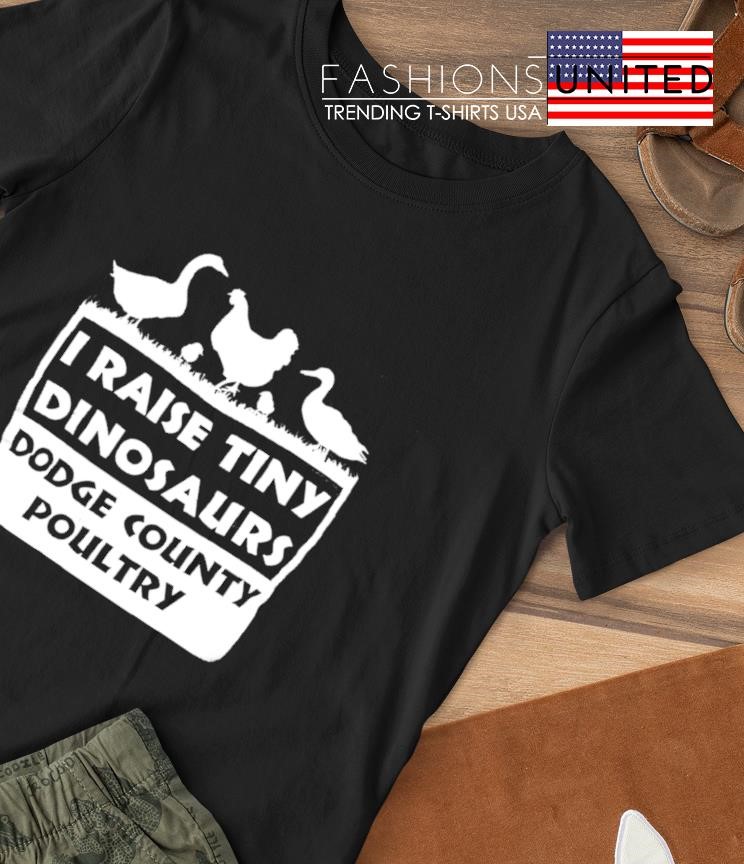 I raise tiny Dinosaurs dodge country poultry shirt
