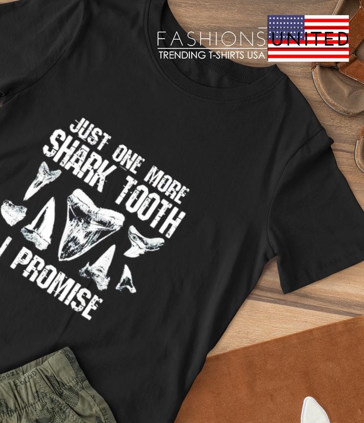 Just one more Shark tooth I promise T-shirt