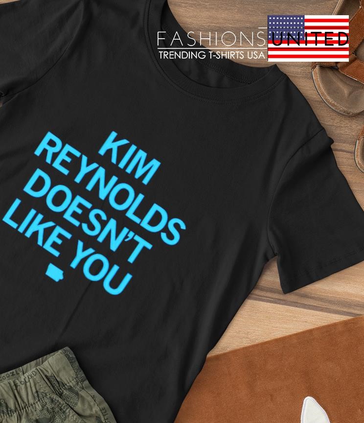 Kim reynolds doesn't like you shirt