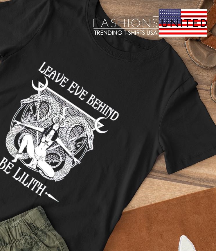 Leave eve behind be lilith shirt