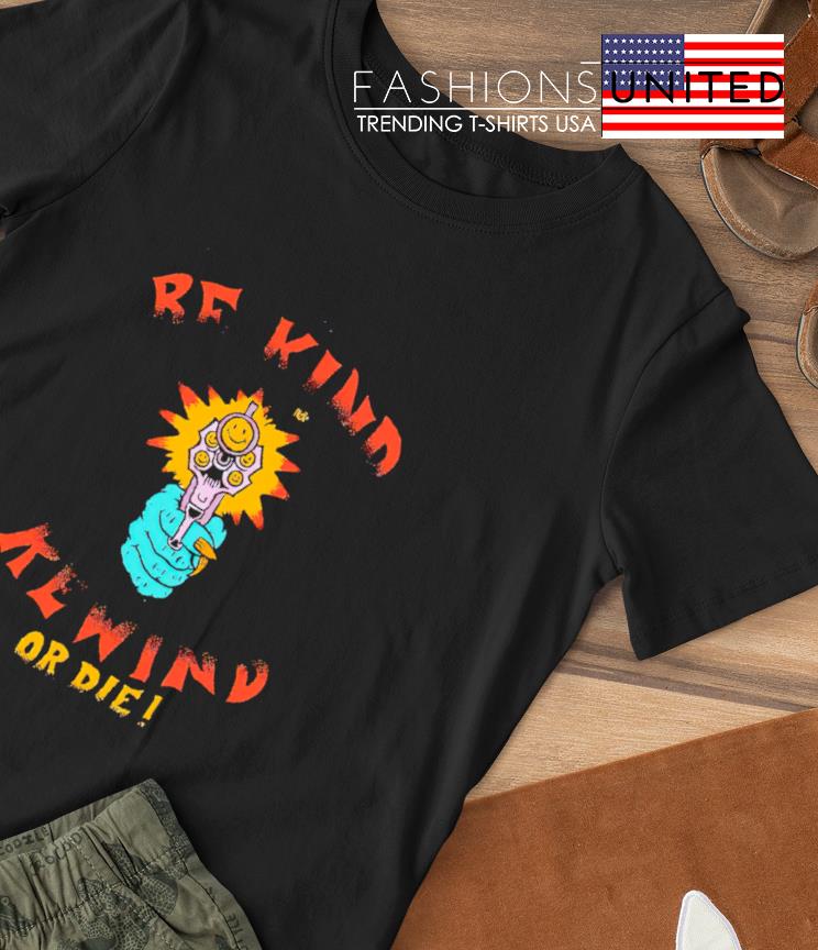 Be kind rewind or die gun shirt