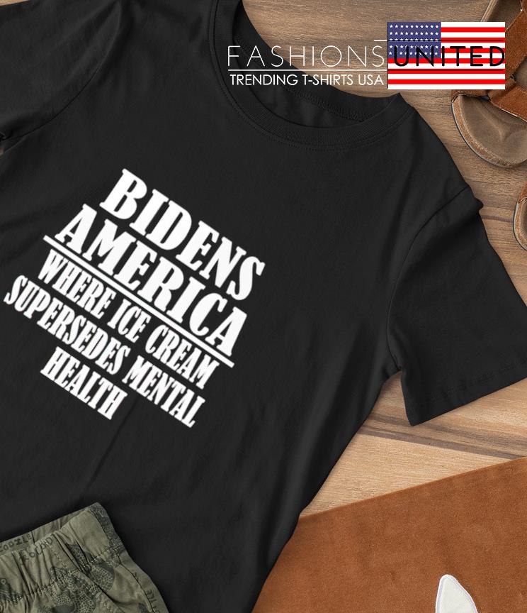 Biden's america where ice cream supersedes mental health shirt