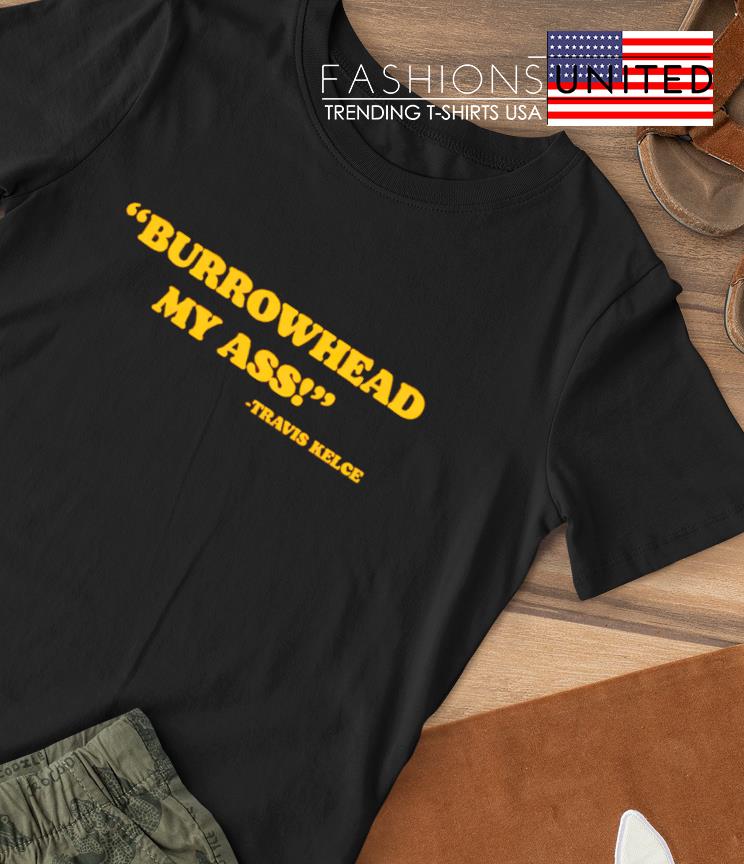 Burrowhead my ass Travis Kelce T-shirt