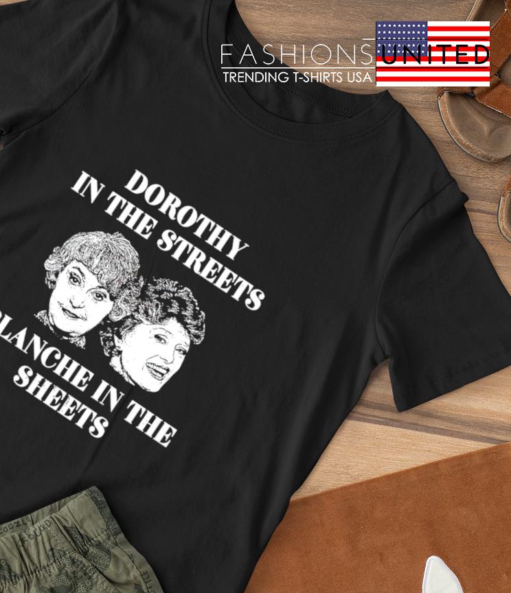 Dorothy in the Streets Blanche in the Sheets shirt