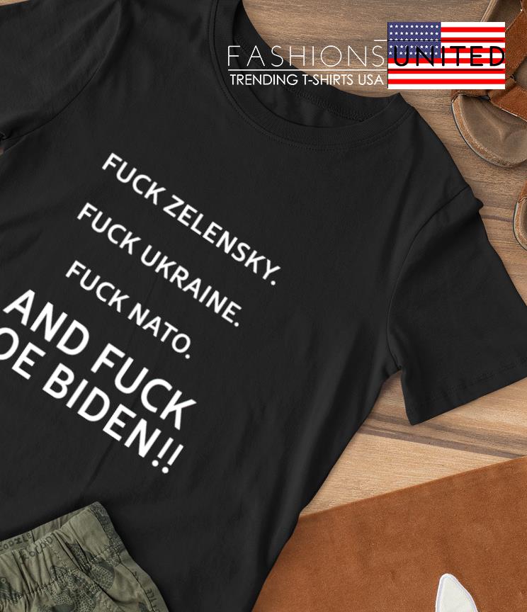Fuck Zelensky fuck Ukraine fuck Nato and fuck Joe Biden shirt
