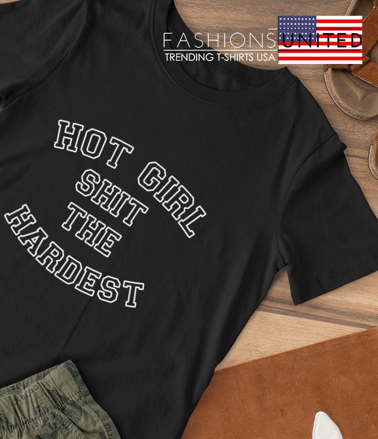 Hot girl shit the hardest T-shirt