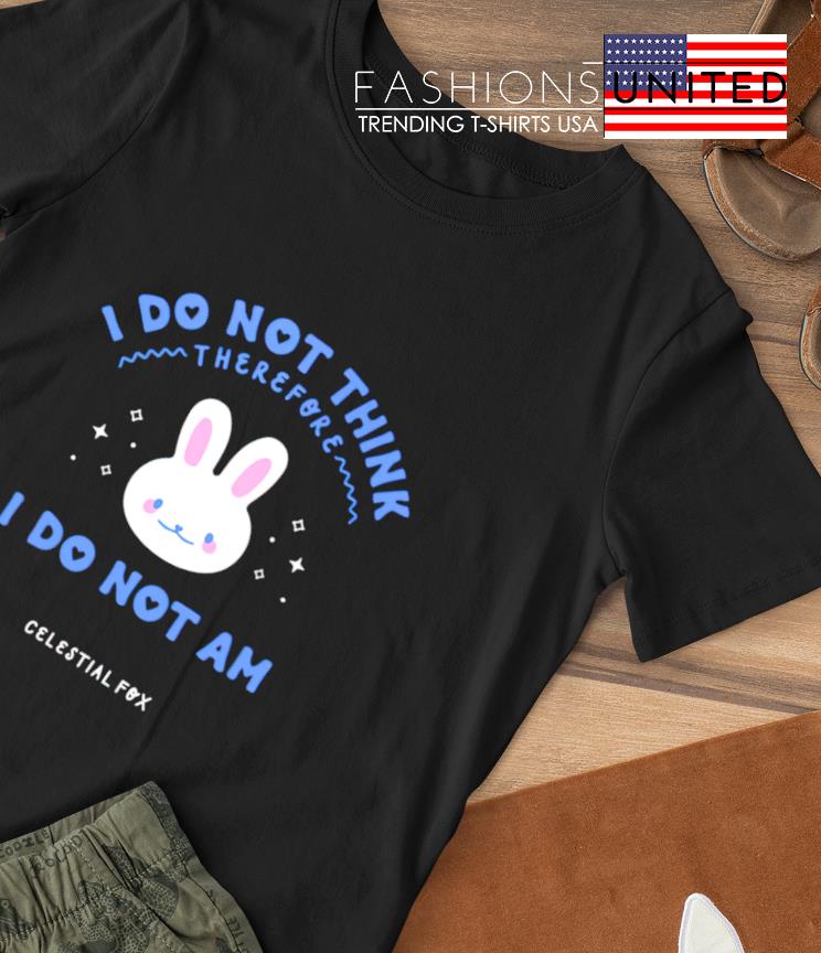 I do not think therefore I do not am celestial fox shirt