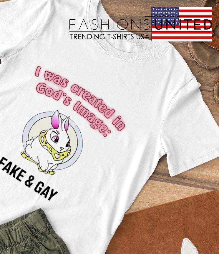 I was created in god’s fake and gay shirt