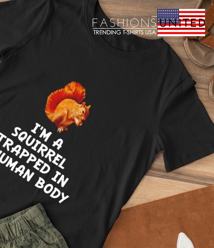I'm a squirrel trapped in a human body shirt