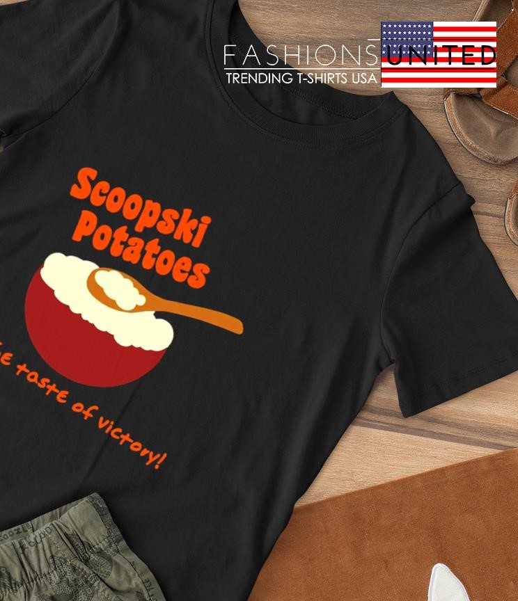 Scoopski Potatoes the taste of victory shirt