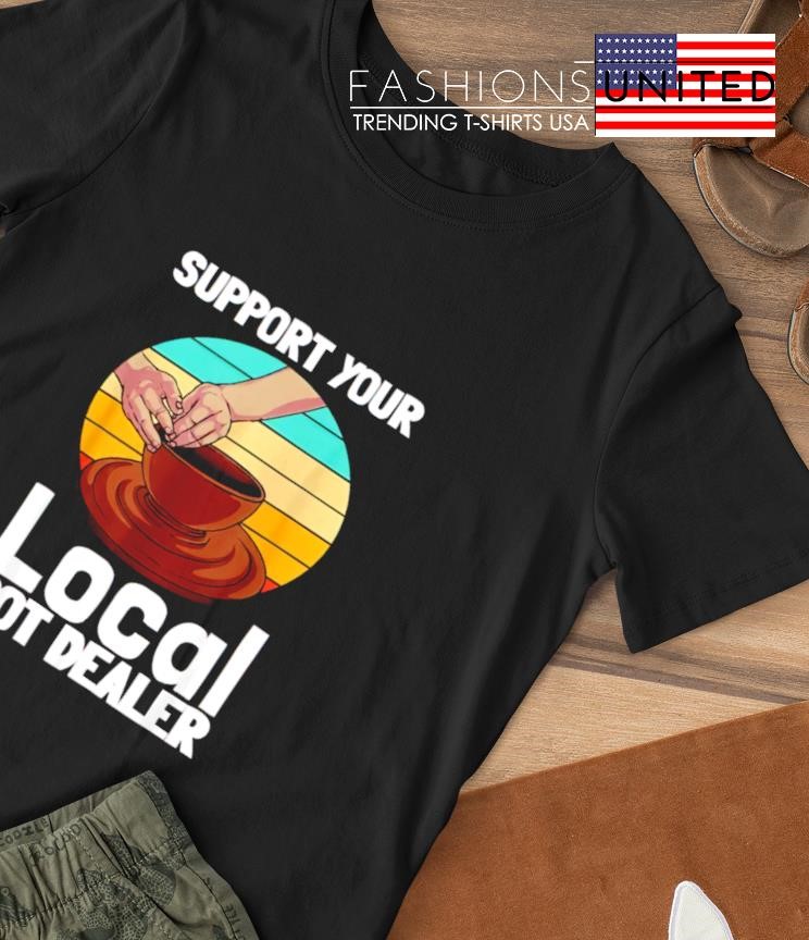 Support your local pot dealer T-shirt