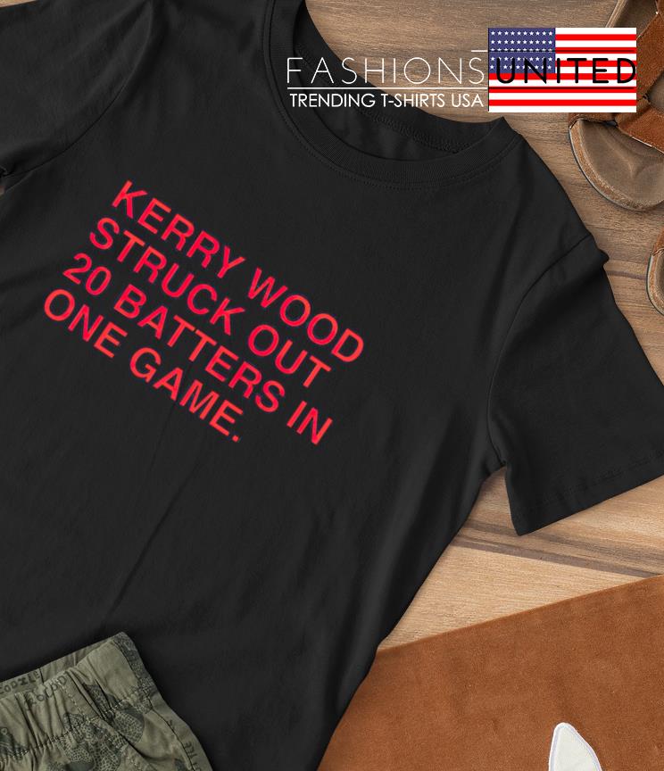 Official Kerry Wood One Game 20 Strikeouts shirt, hoodie