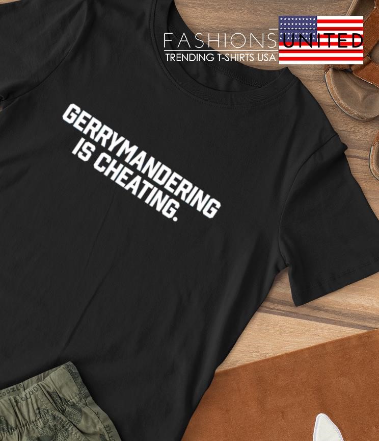 Gerrymandering is cheating shirt