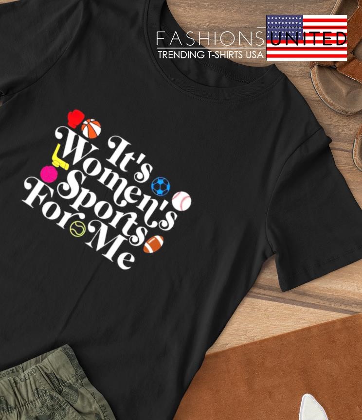 It's women's sports for me T-shirt