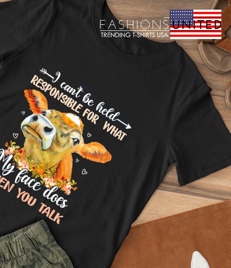 Cow I can't be held responsible for want my face does when you talk T-shirt
