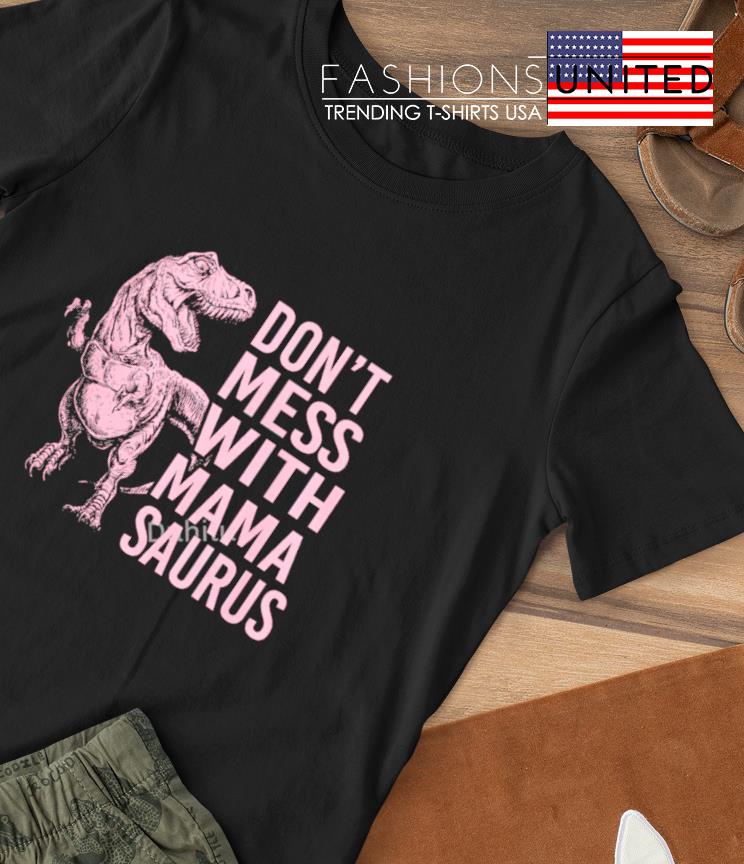 Don't mess with Mama saurus T-shirt