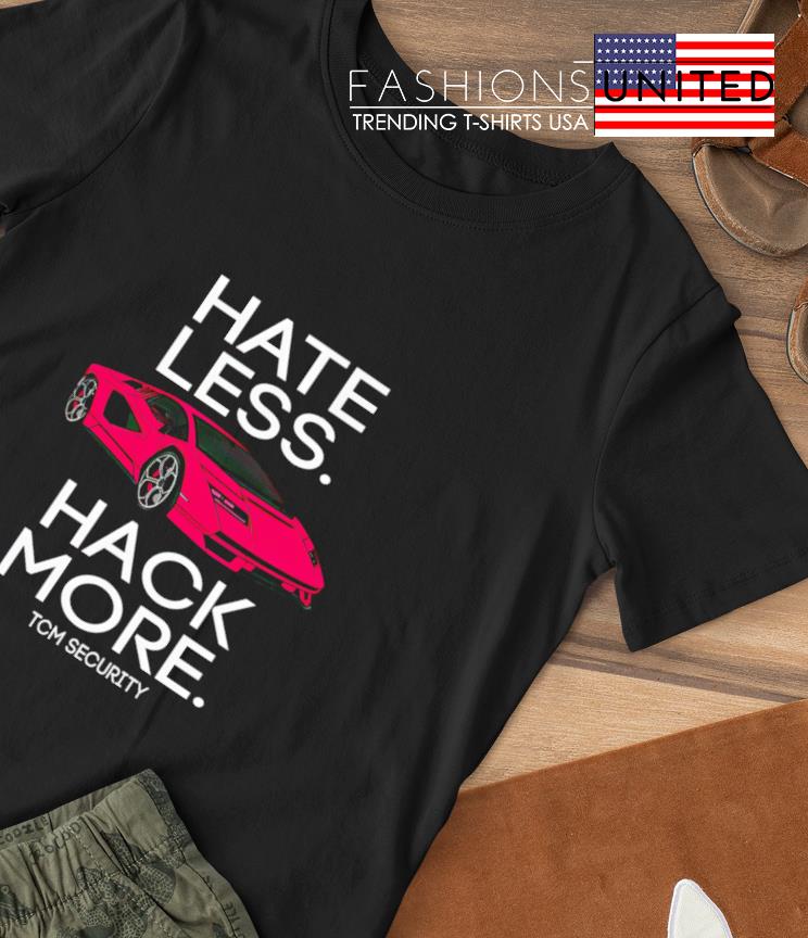 Hate less hack more tcm security Lambo shirt