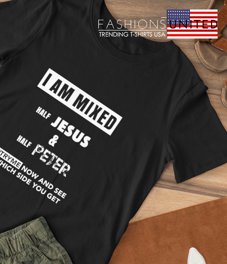 I am mixed Jesus and peter T-shirt