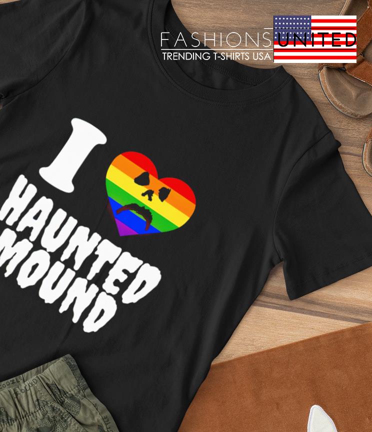 I love haunted mound LGBT shirt