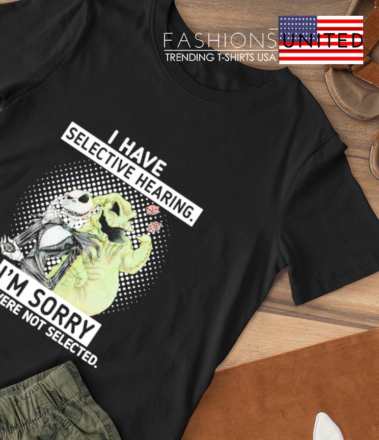 Jack Skellington and Oogie Boogie I have selective hearing I’m sorry you were not selected shirt