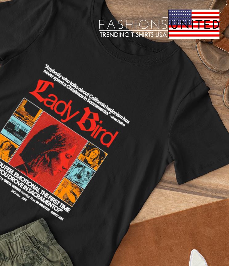 Lady Bird did you feel emotional the first time that you drove in sacramento shirt