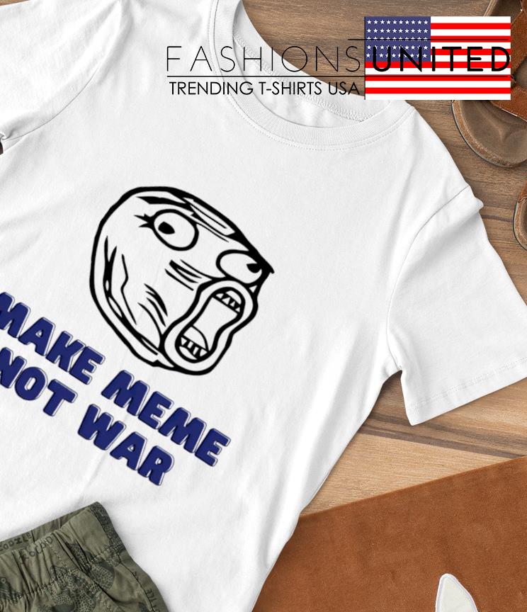Make meme not war shirt