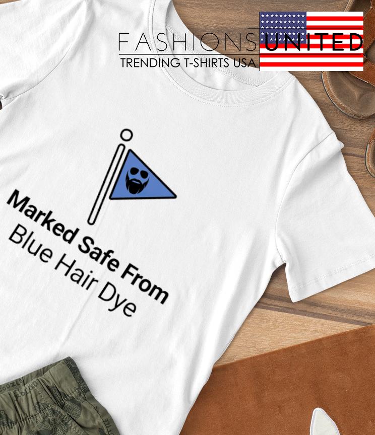 Marked safe from blue hair dye shirt