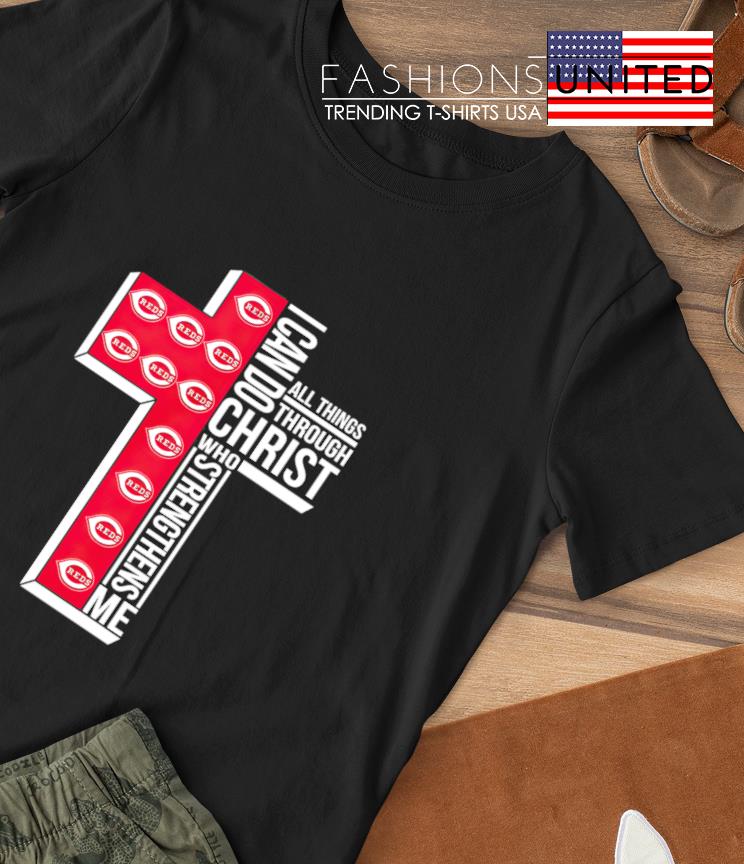 CincinnatI reds I can do christ who strengthens me all things through T- shirts, hoodie, sweater, long sleeve and tank top