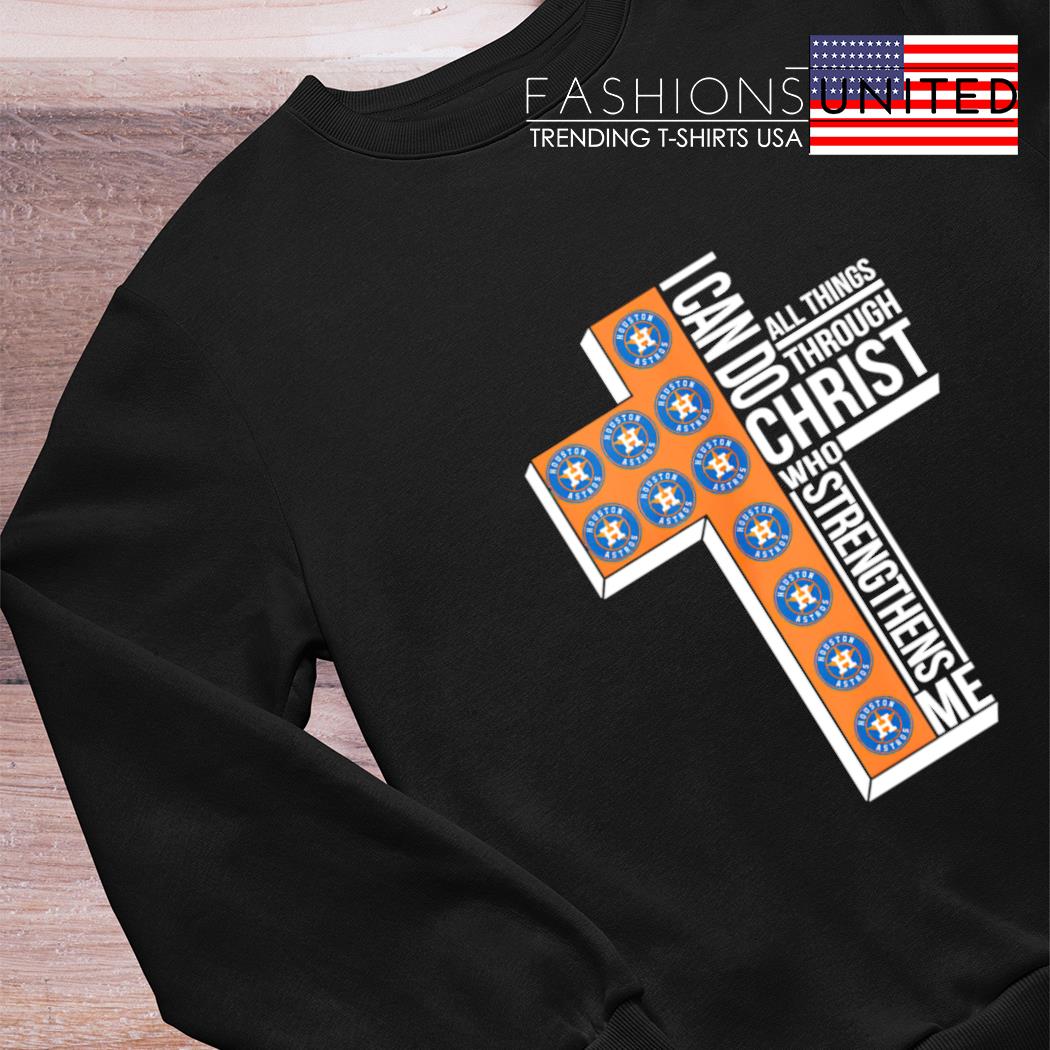 Houston Astros I Can Do All Things Through Christ Who Strengthens Me Shirt,  hoodie, sweater, long sleeve and tank top