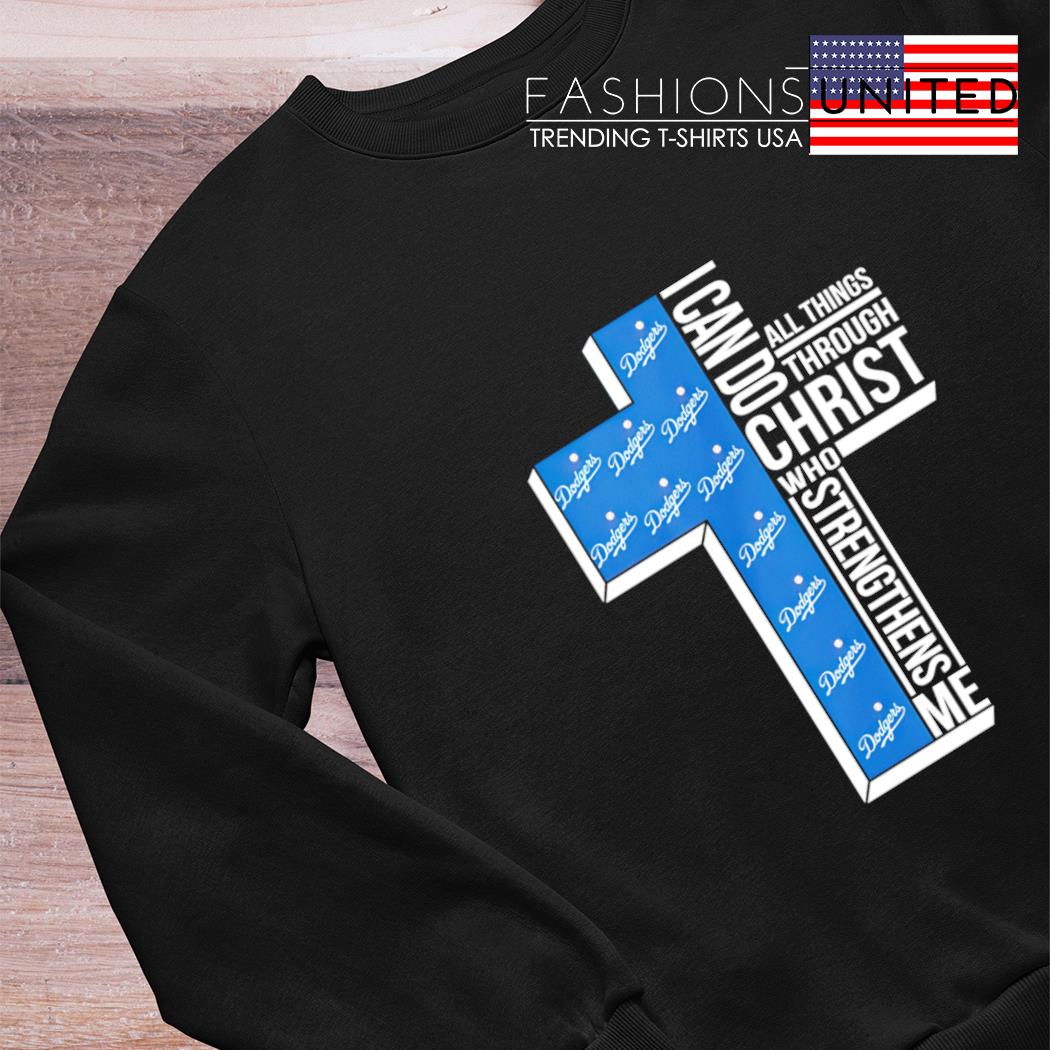 Los Angeles Dodgers All Things Through I Can Do Christ Who Strengthens Me T- shirt,Sweater, Hoodie, And Long Sleeved, Ladies, Tank Top