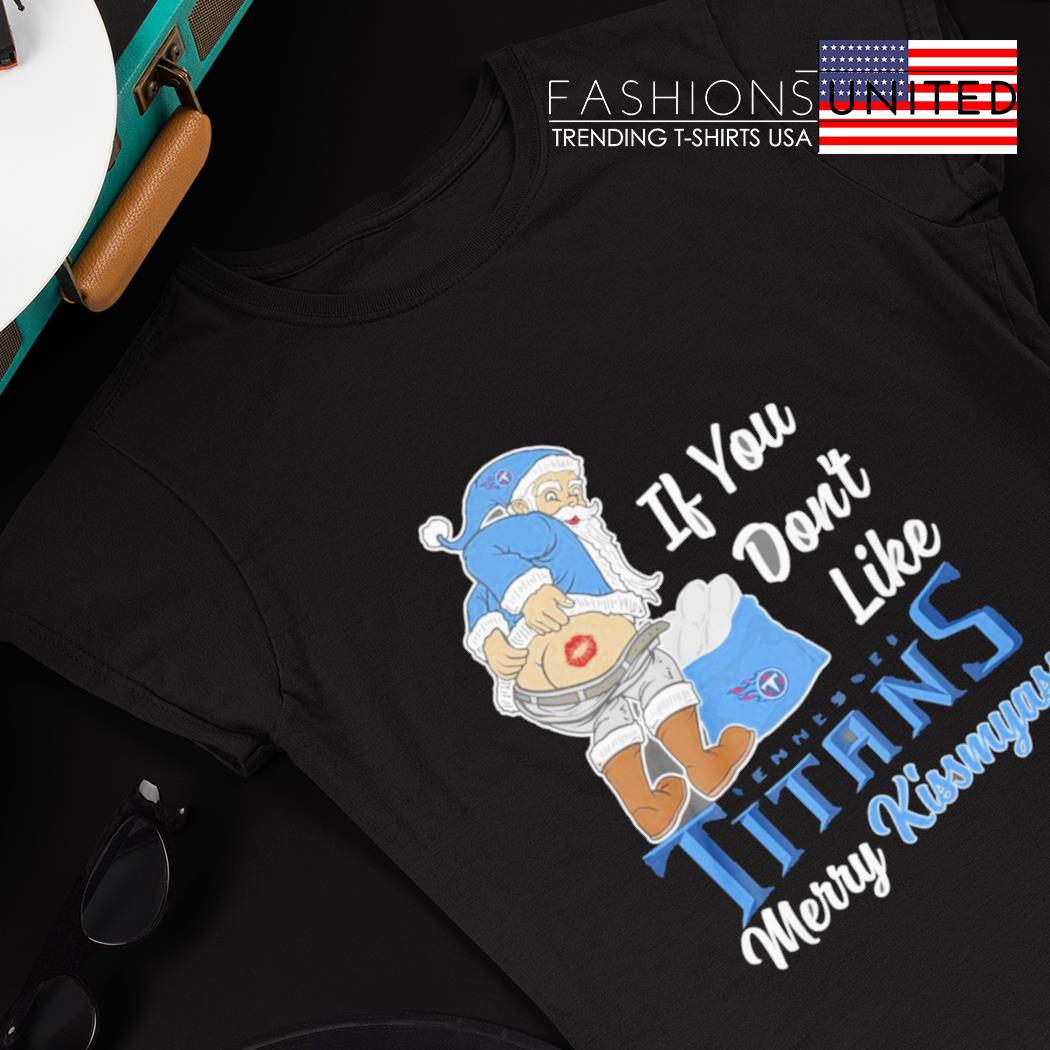 Official santa butt if you don't like tennessee titans merry kissmyass  christmas shirt, hoodie, sweater, long sleeve and tank top