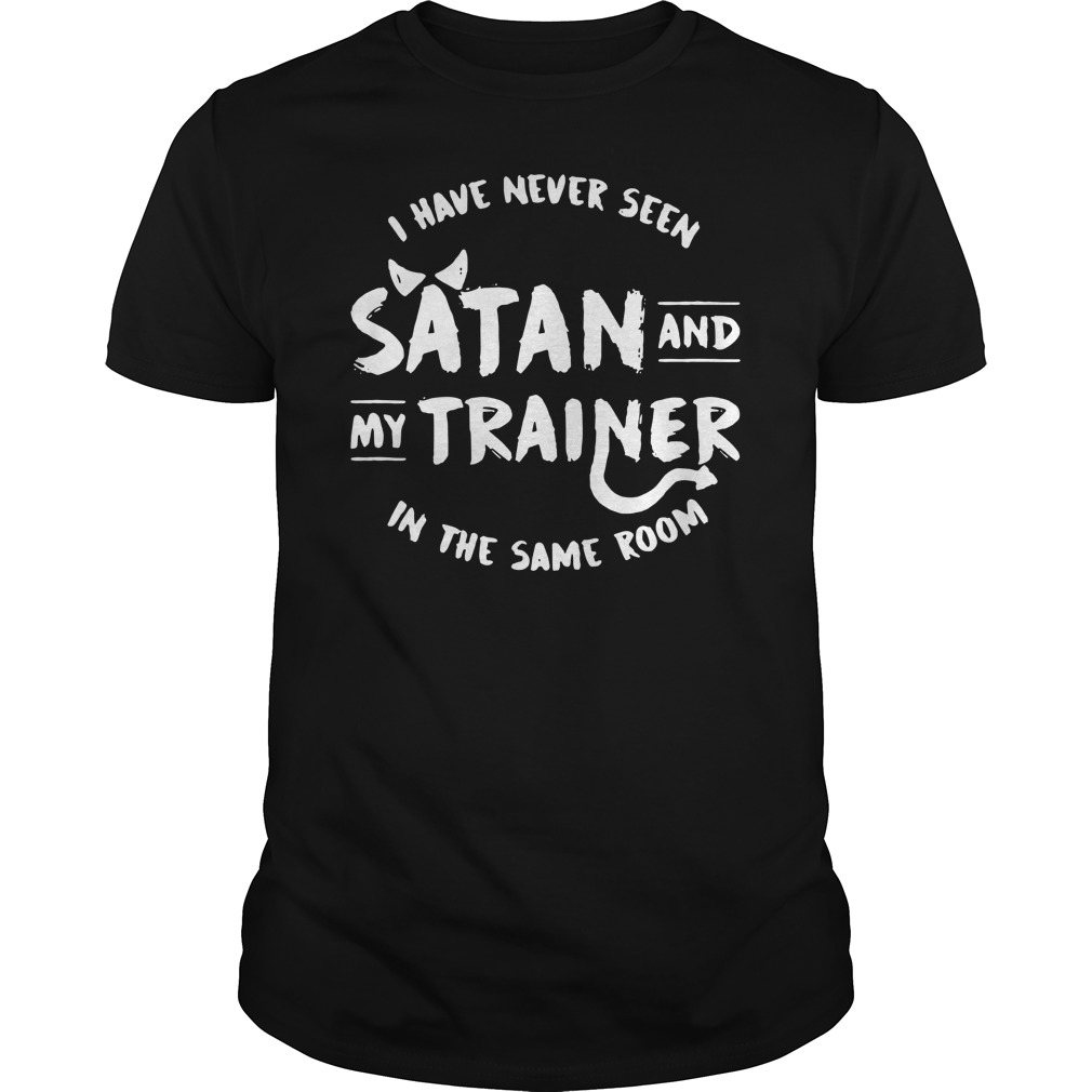 i-have-never-seen-satan-and-my-trainer-in-the-same-room-shirt-hoodie