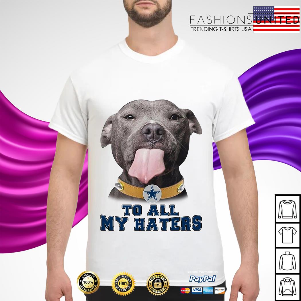 Dallas Cowboys To All My Haters Pitbull Shirt