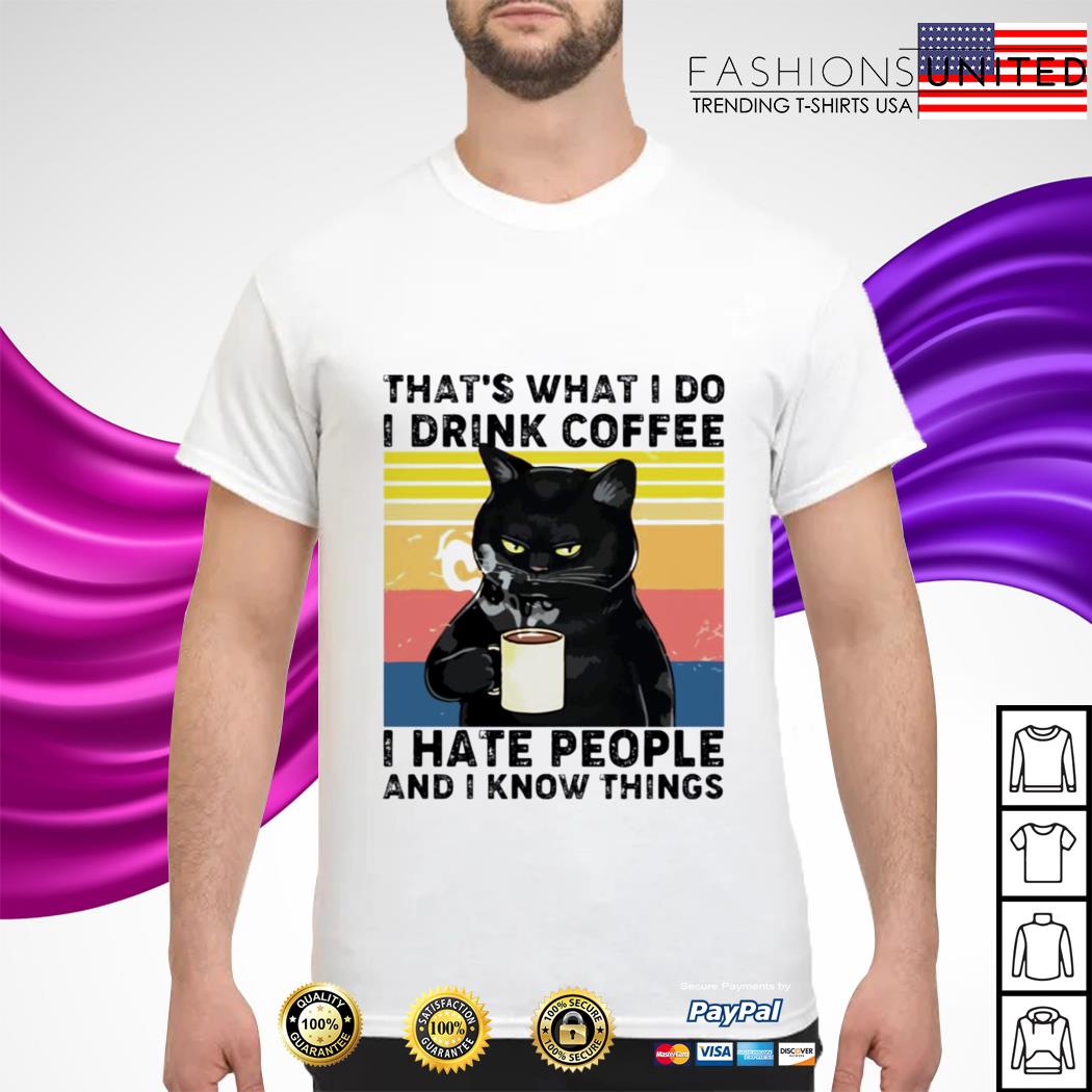 i drink coffee and i know things shirt